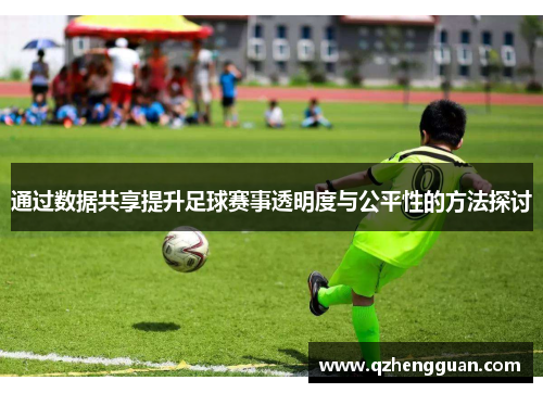 通过数据共享提升足球赛事透明度与公平性的方法探讨