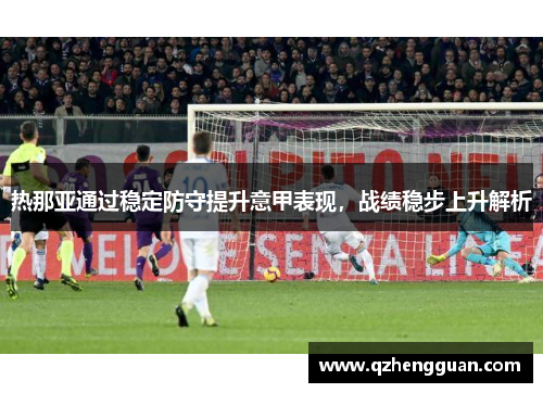 热那亚通过稳定防守提升意甲表现，战绩稳步上升解析
