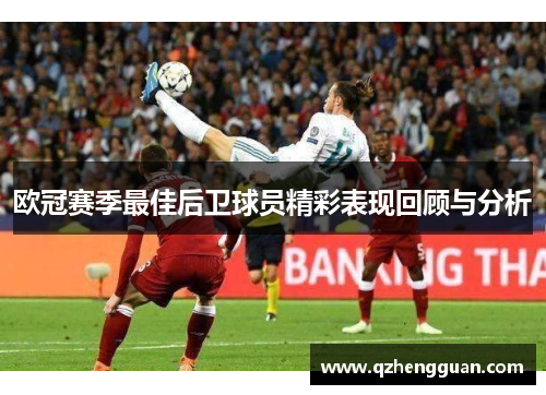 欧冠赛季最佳后卫球员精彩表现回顾与分析